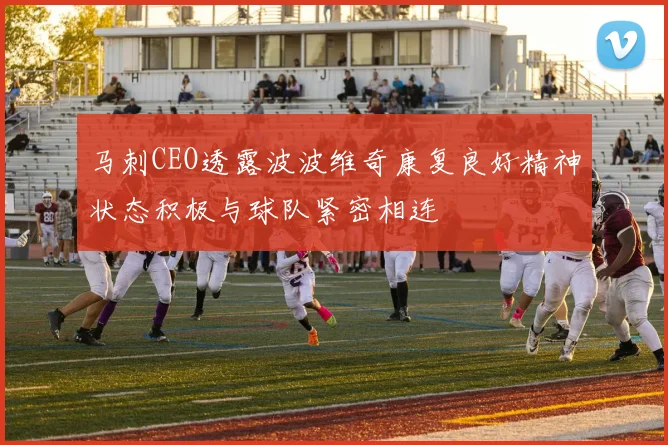 马刺CEO透露波波维奇康复良好精神状态积极与球队紧密相连
